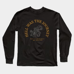 Hell was the journey, but it brought me heaven Long Sleeve T-Shirt